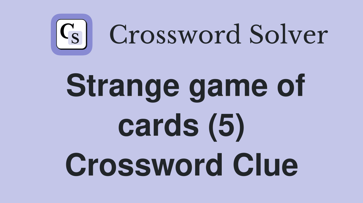 Strange game of cards (5) Crossword Clue Answers Crossword Solver